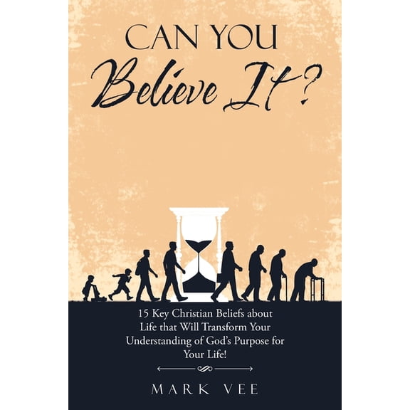 Can You Believe It?: 15 Key Christian Beliefs About Life That Will Transform Your Understanding of God's Purpose for You, (Paperback)