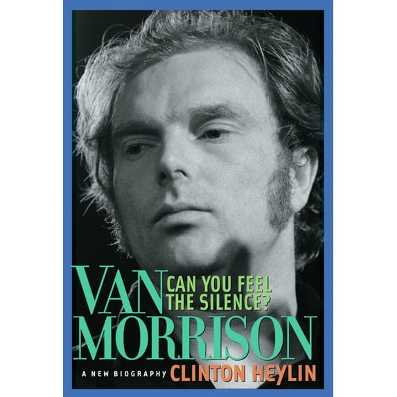 Can You Feel the Silence?: Van Morrison: A New Biography, (Paperback)