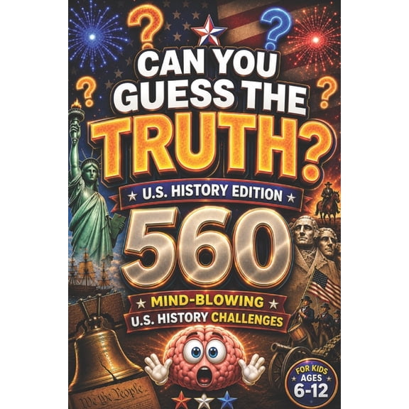 Can You Guess the Truth?: 560 Mind-Blowing U.S. History Challenges for Kids Ages 6-12, american history for kids, US his, (Paperback)