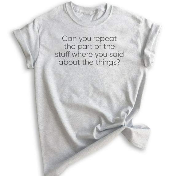 Can You Repeat The Part Of The Stuff Shirt, Unisex Women's Men's Shirt, Funny Shirt, Silly Goofy Tee, Heather Ash, Small