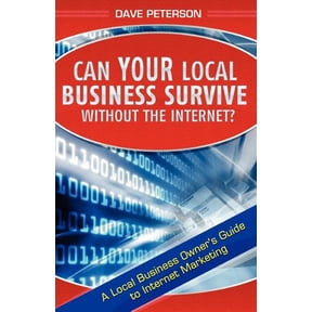 Can Your Local Business Survive Without the Internet?: A Local Business Owner's Guide to Internet Marketing, (Paperback)