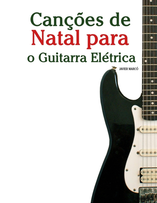 CanÃ§Ãµes de Natal Para CrianÃ§as CanÃ§Ãµes de Natal para o Guitarra ElÃ©trica, (Paperback)