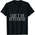 thumbnail image 1 of Can't Be Bothered -- T-Shirt, 1 of 4