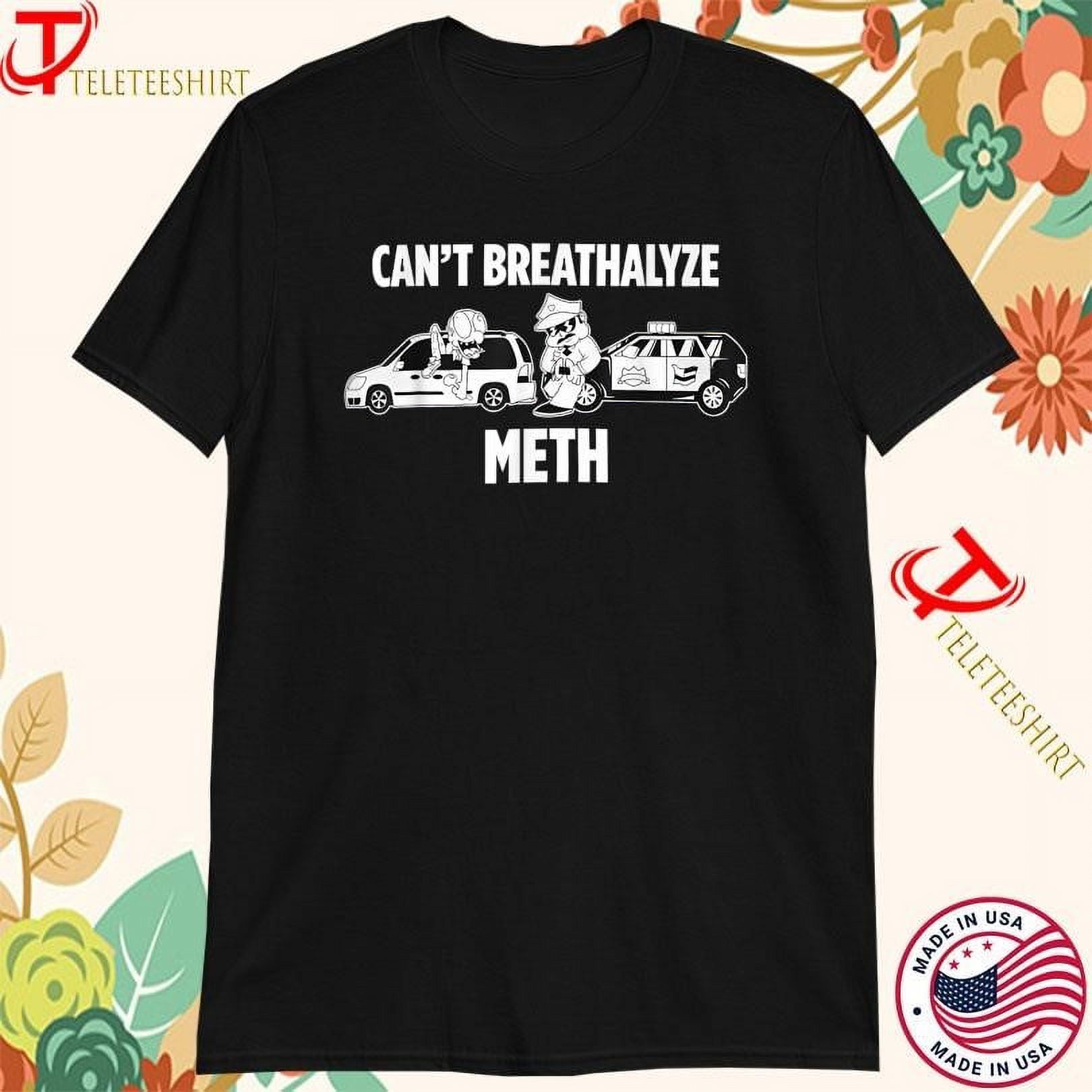Can't Breathalyze Meth Tshirts