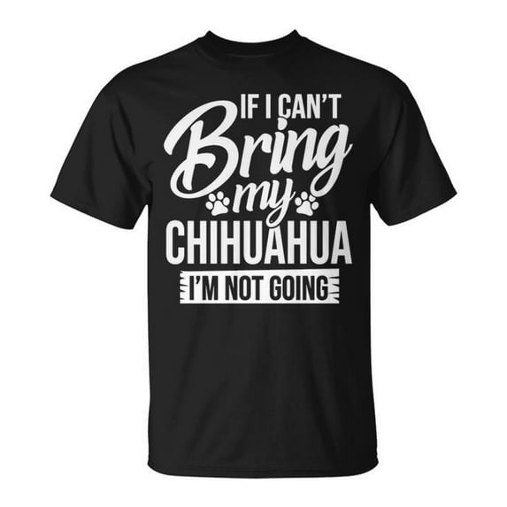 Can't Bring Chihuahua Not Going Graphic Tee Unisex Adult Cotton Casual Dog Lover Gift for Chihuahua Owners or Everyday Wear, Size 2XL, Color Black