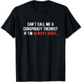 thumbnail image 1 of Can't Call Me A Conspiracy Theorist If I'm Always Right T-Shirt, 1 of 4