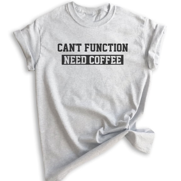 Can't Function Need Coffee T-shirt, Unisex Women's Men's Shirt, Coffee Caffeine Espresso Coffee Bean Shirt, Heather Ash, X-Small