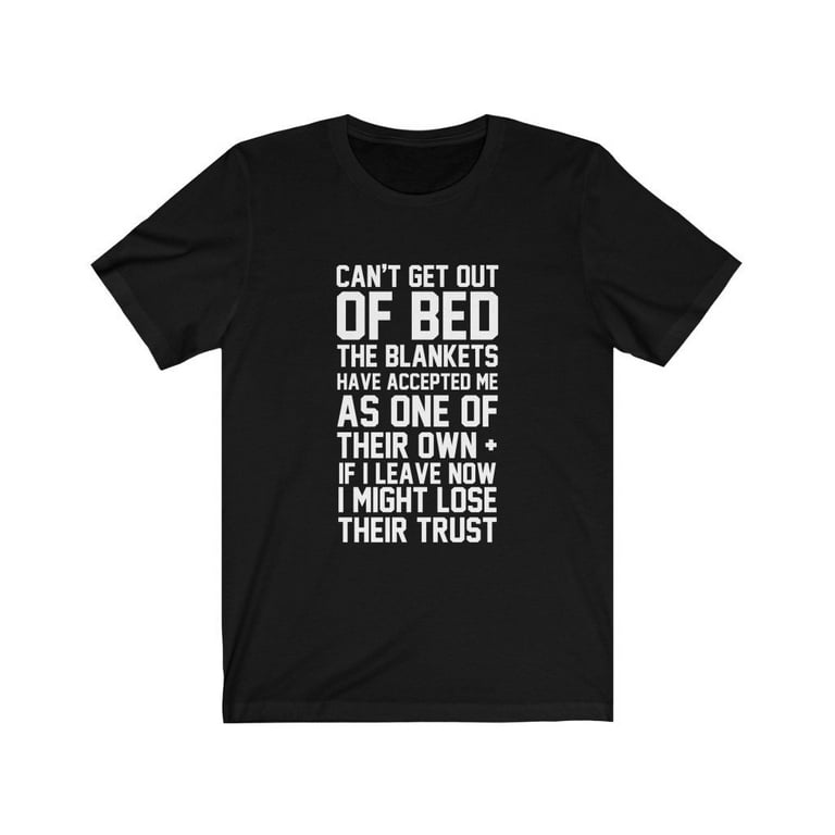 Can't Get Out Of Bed The Blankets Have Accepted Me T-Shirt Can't Get Out Of Bed The Blankets Have Accepted Me T-Shirt