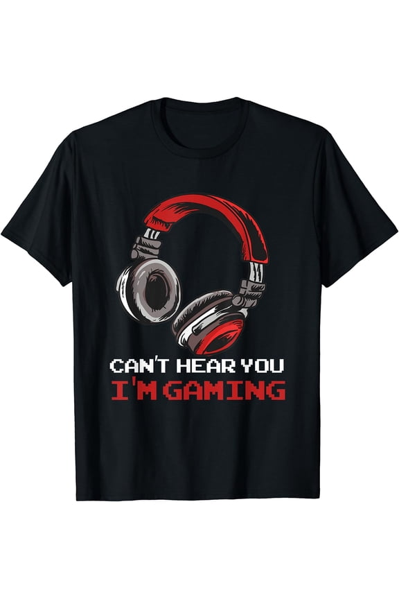 Can't Hear You I'm Gaming - Gamer Assertion Gift Idea T-Shirt