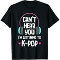 thumbnail image 1 of Can't Hear You I'm Listening To K-pop Music Kpop Merchandise T-Shirt, 1 of 4