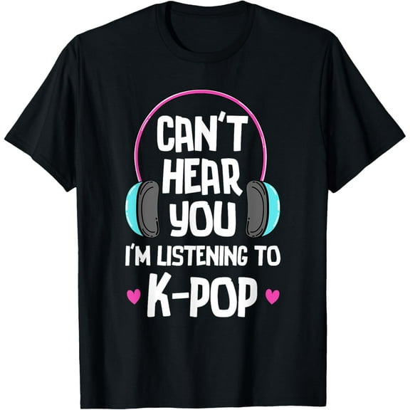 Can't Hear You I'm Listening To K-pop Music Kpop Merchandise T-Shirt