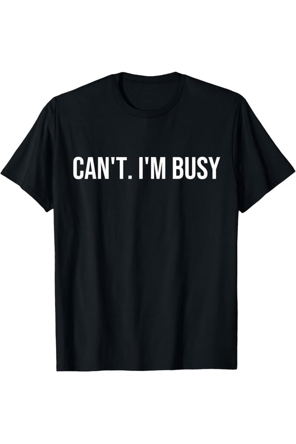 Can't. I'm Busy T-Shirt