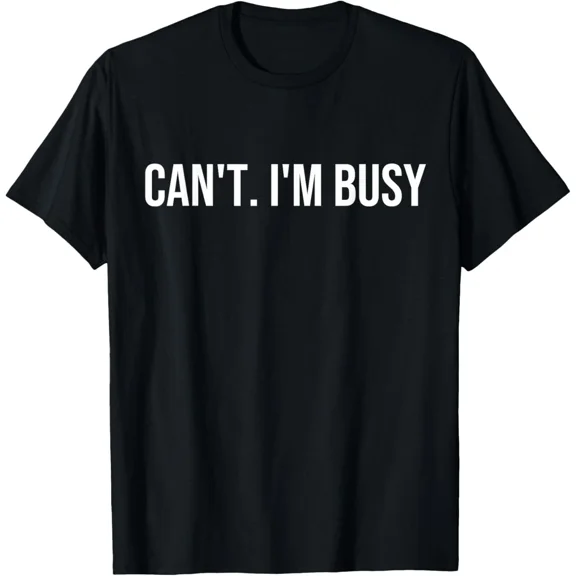 Can't. I'm Busy T-Shirt