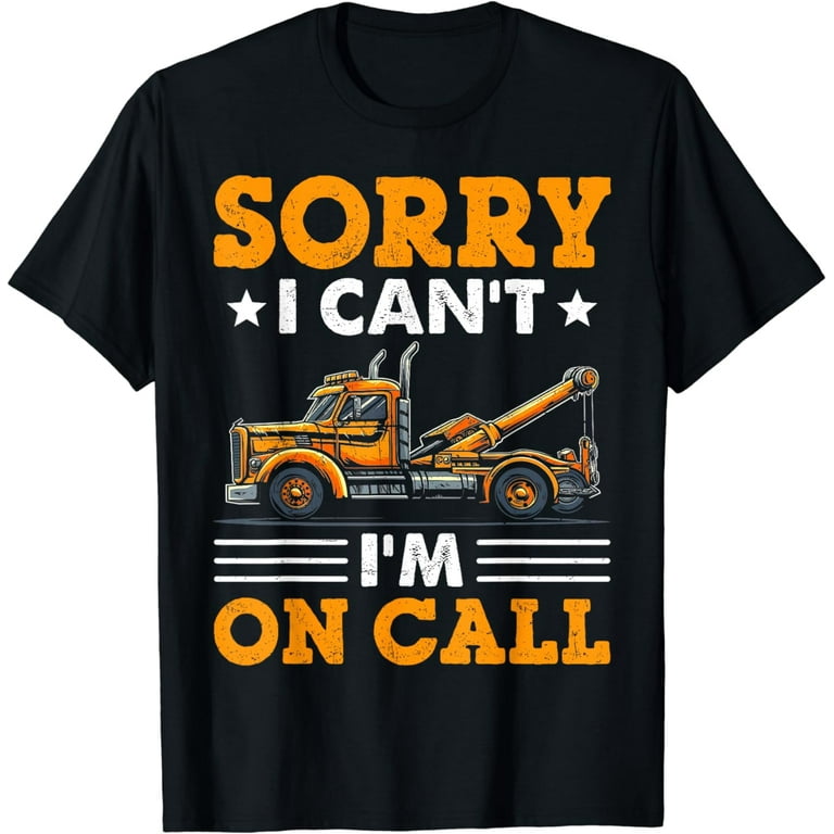 I Can't I'm On Call Tow Truck Driver Funny Job T-Shirt I Can't I'm On Call Tow Truck Driver Funny Job T-Shirt