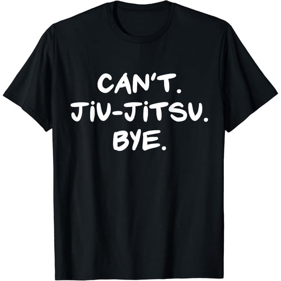 Can't Jiu-Jitsu Bye Funny T-Shirt mens t shirt，black，women，funny，misfits，men，journey