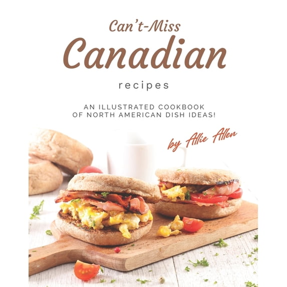 Can't-Miss Canadian Recipes: An Illustrated Cookbook of North American Dish Ideas! (Paperback)