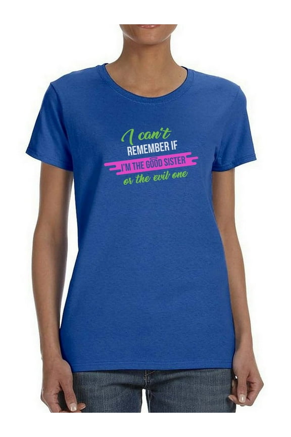 Can't Remember If I'm The Good Sister Or The Evil One Women Royal Blue T-Shirt, Female x-Large