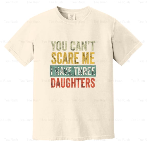 Can't Scare Me Have Three Daughters Funny Cool Gift Dad, Father, Humor, Comfort Color T-Shirt Unisex, up to 4XL
