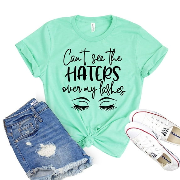Can't See The Haters T-shirt Over My Lashes Shirt Eyelashes Tshirt Women's Makeup Gift Artist Shirts Sassy Tee