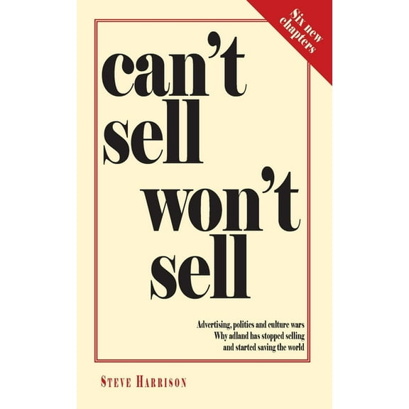 Can't Sell Won't Sell: Advertising, politics and culture wars. Why adland has stopped selling and started saving the world (Paperback)