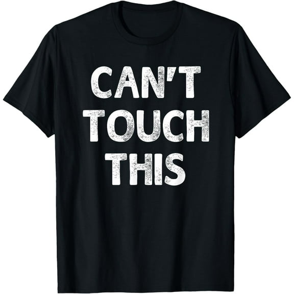 Can't Touch This Funny Sayings T-Shirt For Men Women Gift