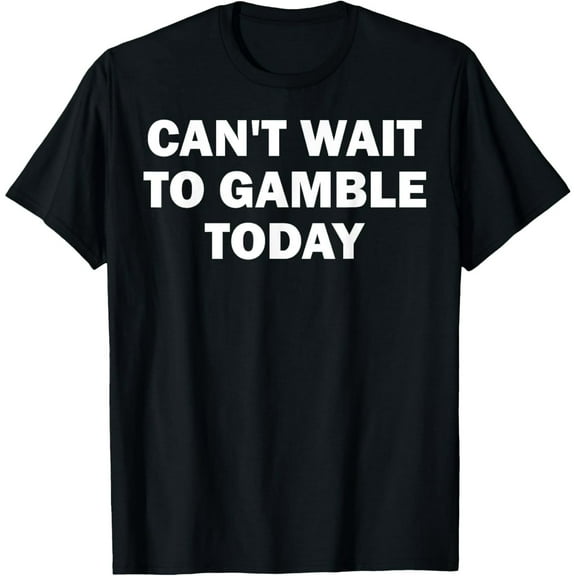 Can't Wait To Gamble Today T-Shirt