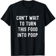 thumbnail image 1 of Can't Wait To Turn This Food Into Poop Adult Humor Meme T-Shirt, 1 of 4