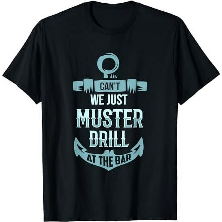 Can't We Just Muster Drill At The Bar - Muster Drill T Shirt Can't We Just Muster Drill At The Bar - Muster Drill T Shirt