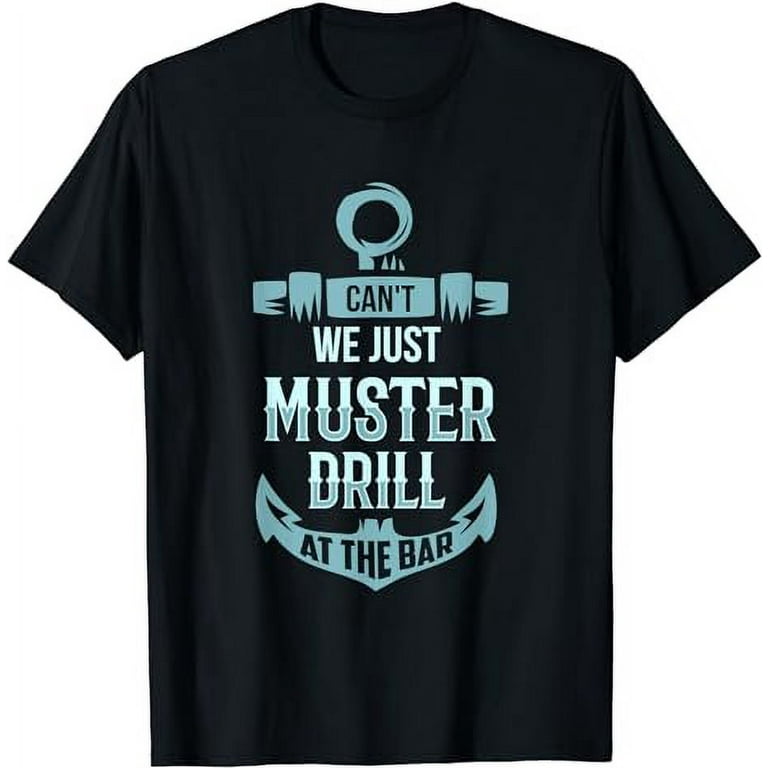 Can't We Just Muster Drill At The Bar - Muster Drill T Shirt Can't We Just Muster Drill At The Bar - Muster Drill T Shirt