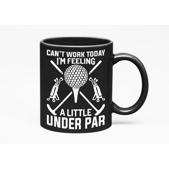 Can't Work, I'm Feeling a Little Under Par, Quote with an Idiom, Golf Player, Golfing or Golfer, Black 11oz Ceramic Mug