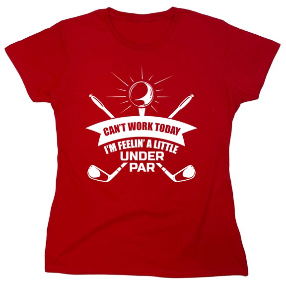Can't Work Today I'm Feelin' A Little Under Par Sarcastic Humor Novelty Funny Women's Casual Tees