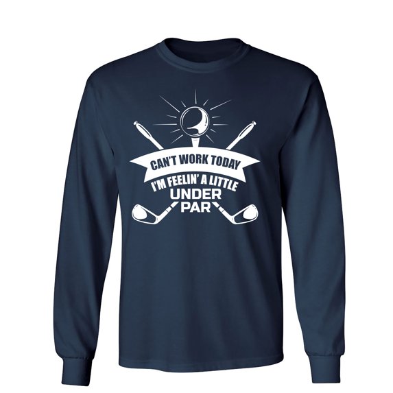 Can't Work Today I'm Feelin' A Little Under Par Sarcastic Humor Novelty Men's Long Sleeve Shirts