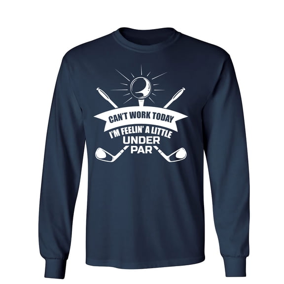 Can't Work Today I'm Feelin' A Little Under Par Sarcastic Humor Novelty Men's Long Sleeve Shirts