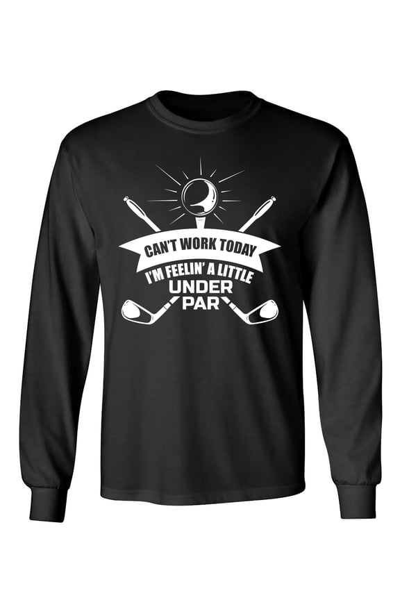 Can't Work Today I'm Feelin' A Little Under Par Sarcastic Humor Novelty Men's Long Sleeve Shirts
