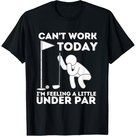 Can't Work Today I'm Feeling A Little Under Par - Golf T-Shirt