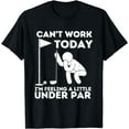 thumbnail image 1 of Can't Work Today I'm Feeling A Little Under Par - Golf T-Shirt, 1 of 3