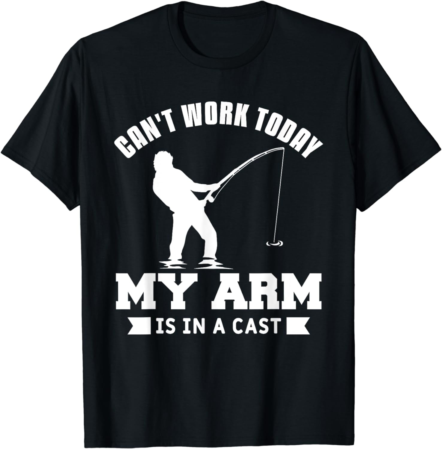 Can't Work Today My Arm Is In A Cast Fish Fishing Fisherman TShirt