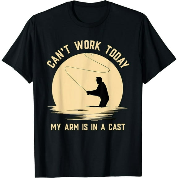 Can't Work Today My Arm is in A Cast - Funny Fly Fishing T-Shirt