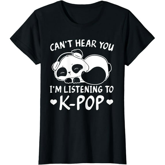 Can't hear you I'm listening to Kpop K-pop Merchandise T-Shirt