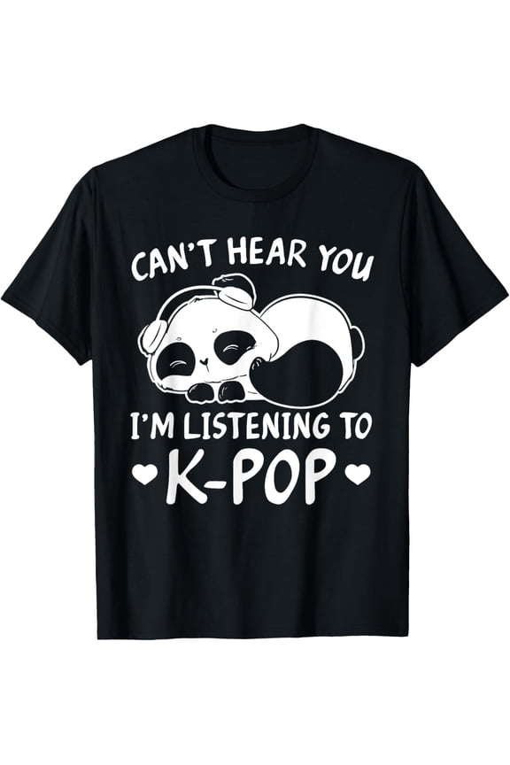 Can't hear you I'm listening to Kpop Merch K-pop Merchandise T-Shirt