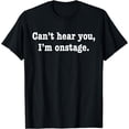 thumbnail image 1 of Can't hear you, I'm onstage. Funny actor actress T-Shirt, 1 of 3