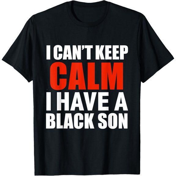 Can't keep calm I have black a son black lives matter BLM T-Shirt