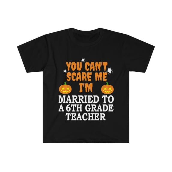 Can't scare me I'm Married to a 6th grade teacher Unisex T-shirt S-3XL