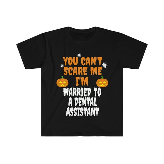 Can't scare me I'm Married to a Dental Assistant Unisex T-shirt S-3XL