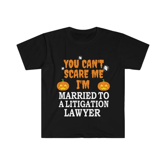 Can't scare me I'm Married to a Litigation Lawyer Unisex T-shirt S-3XL