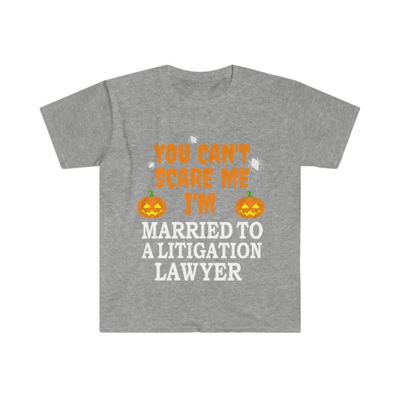 Can't scare me I'm Married to a Litigation Lawyer Unisex T-shirt S-3XL