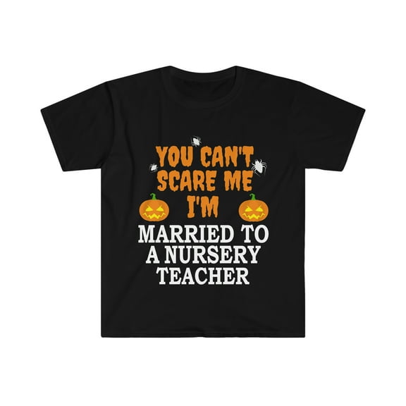 Can't scare me I'm Married to a Nursery Teacher Unisex T-shirt S-3XL