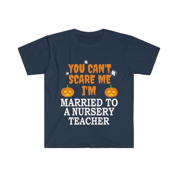 Can't scare me I'm Married to a Nursery Teacher Unisex T-shirt S-3XL