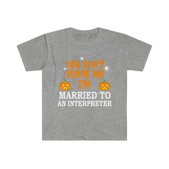 Can't scare me I'm Married to an Interpreter Unisex T-shirt S-3XL