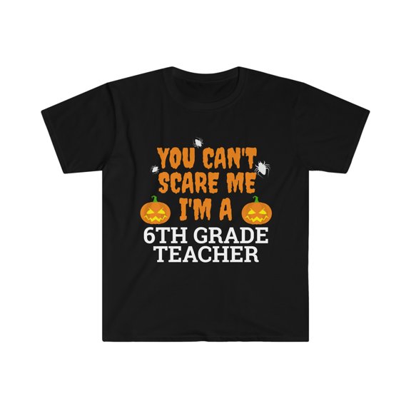 Can't scare me I'm a 6th grade teacher Unisex T-shirt S-3XL Halloween